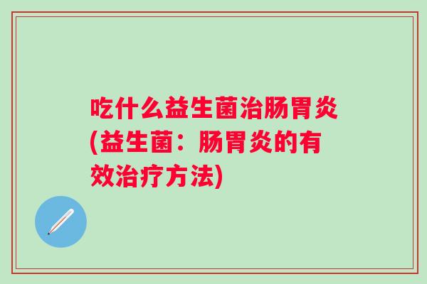 吃什么益生菌肠(益生菌：肠的有效方法)