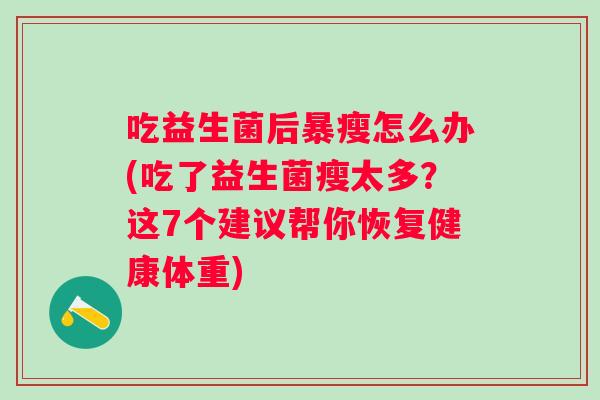 吃益生菌后暴瘦怎么办(吃了益生菌瘦太多？这7个建议帮你恢复健康体重)
