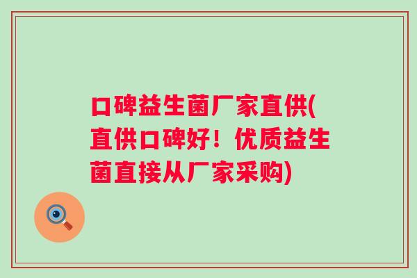 口碑益生菌厂家直供(直供口碑好!优质益生菌直接从厂家采购) 口碑益生菌厂家直供(直供口碑好!优质益生菌直接从厂家采购)