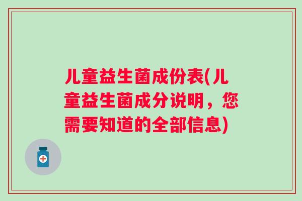 儿童益生菌成份表(儿童益生菌成分说明，您需要知道的全部信息)