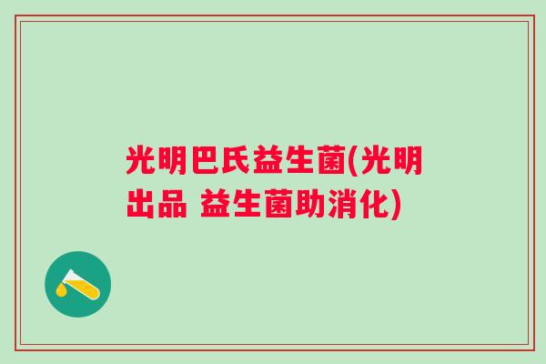 光明巴氏益生菌(光明出品 益生菌助消化) 光明巴氏益生菌(光明出品 益生菌助消化)