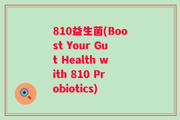 810益生菌(Boost Your Gut Health with 810 Probiotics)