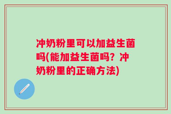 冲奶粉里可以加益生菌吗(能加益生菌吗?冲奶粉里的正确方法) 冲奶粉里可以加益生菌吗(能加益生菌吗?冲奶粉里的正确方法)