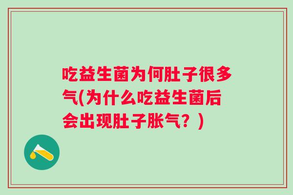 吃益生菌为何肚子很多气(为什么吃益生菌后会出现肚子?) 吃益生菌为何肚子很多气(为什么吃益生菌后会出现肚子?)