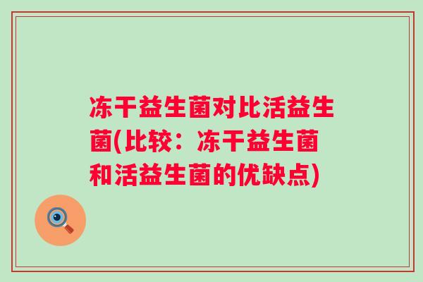 冻干益生菌对比活益生菌(比较：冻干益生菌和活益生菌的优缺点)