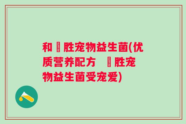 和璟胜宠物益生菌(优质营养配方  璟胜宠物益生菌受宠爱)