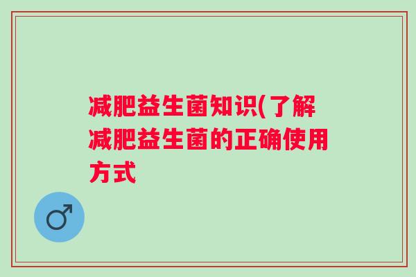 益生菌知识(了解益生菌的正确使用方式 益生菌知识(了解益生菌的正确使用方式