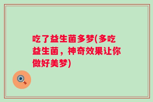 吃了益生菌多梦(多吃益生菌，神奇效果让你做好美梦)