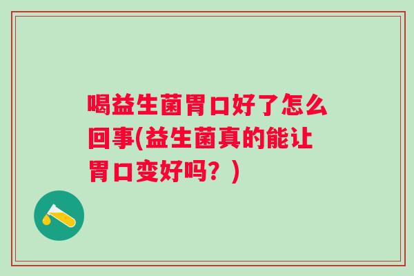 喝益生菌胃口好了怎么回事(益生菌真的能让胃口变好吗？)