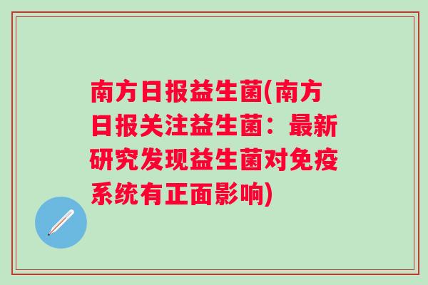 南方日报益生菌(南方日报关注益生菌：最新研究发现益生菌对免疫系统有正面影响)