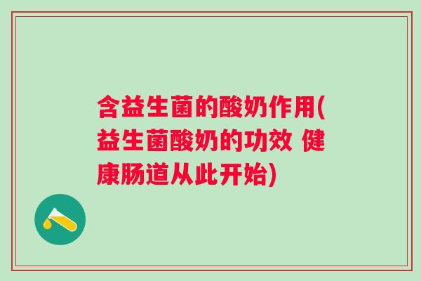 含益生菌的酸奶作用(益生菌酸奶的功效 健康肠道从此开始)