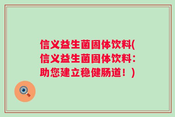 信义益生菌固体饮料(信义益生菌固体饮料:助您建立稳健肠道!) 信义益生菌固体饮料(信义益生菌固体饮料:助您建立稳健肠道!)