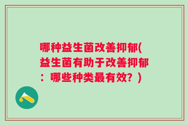 哪种益生菌改善(益生菌有助于改善：哪些种类有效？)