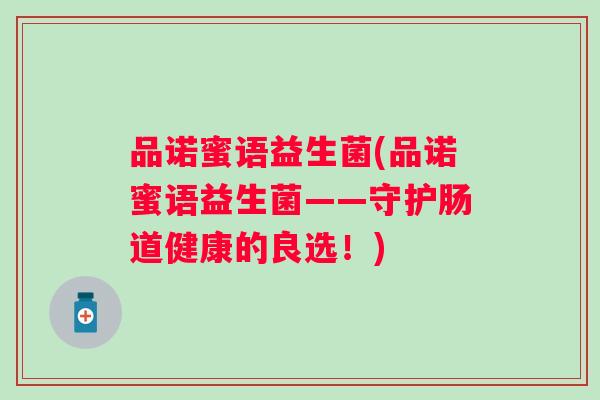 品诺蜜语益生菌(品诺蜜语益生菌——守护肠道健康的良选！)