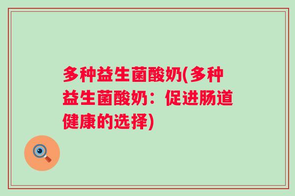 多种益生菌酸奶(多种益生菌酸奶：促进肠道健康的选择)