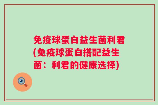 球蛋白益生菌利君(球蛋白搭配益生菌：利君的健康选择)