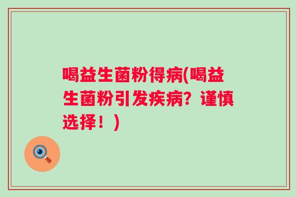 喝益生菌粉得(喝益生菌粉引发？谨慎选择！)