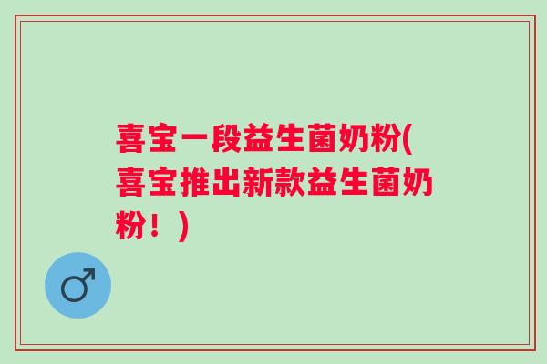 喜宝一段益生菌奶粉(喜宝推出新款益生菌奶粉!) 喜宝一段益生菌奶粉(喜宝推出新款益生菌奶粉!)