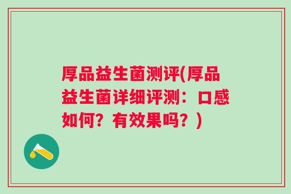 厚品益生菌测评(厚品益生菌详细评测:口感如何?有效果吗?) 厚品益生菌测评(厚品益生菌详细评测:口感如何?有效果吗?)