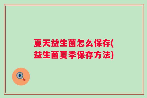 夏天益生菌怎么保存(益生菌夏季保存方法)