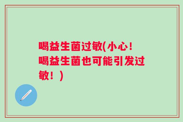 喝益生菌(小心！喝益生菌也可能引发！)