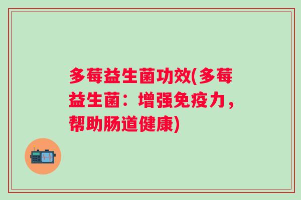 多莓益生菌功效(多莓益生菌：增强免疫力，帮助肠道健康)