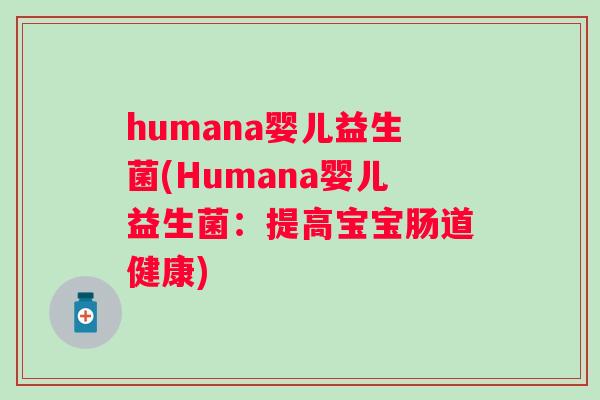 humana婴儿益生菌(Humana婴儿益生菌：提高宝宝肠道健康)