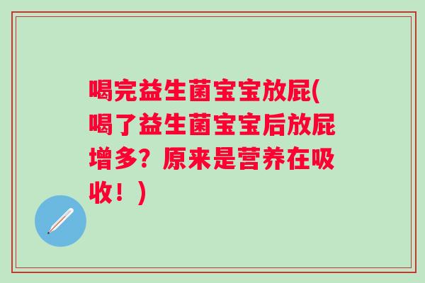 喝完益生菌宝宝放屁(喝了益生菌宝宝后放屁增多?原来是营养在吸收!) 喝完益生菌宝宝放屁(喝了益生菌宝宝后放屁增多?原来是营养在吸收!)