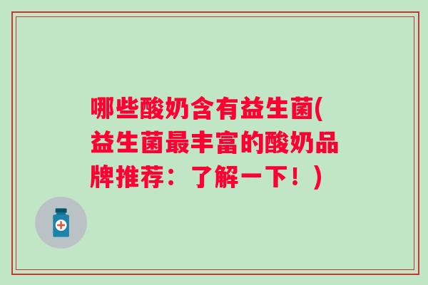 哪些酸奶含有益生菌(益生菌丰富的酸奶品牌推荐：了解一下！)