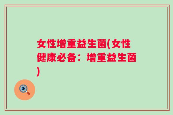 女性增重益生菌(女性健康必备:增重益生菌) 女性增重益生菌(女性健康必备:增重益生菌)
