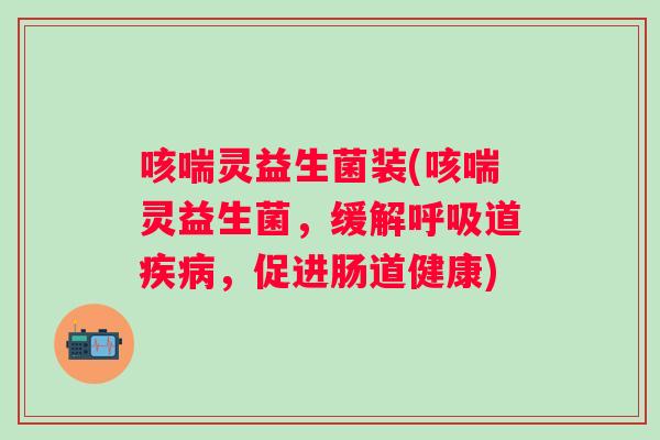 咳喘灵益生菌装(咳喘灵益生菌，缓解道，促进肠道健康)