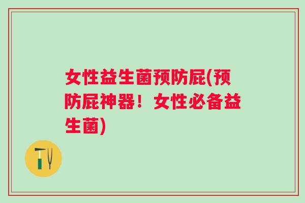 女性益生菌屁(屁神器!女性必备益生菌) 女性益生菌屁(屁神器!女性必备益生菌)