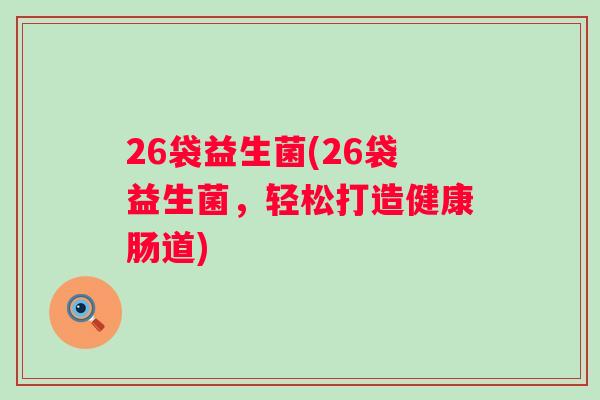26袋益生菌(26袋益生菌，轻松打造健康肠道)