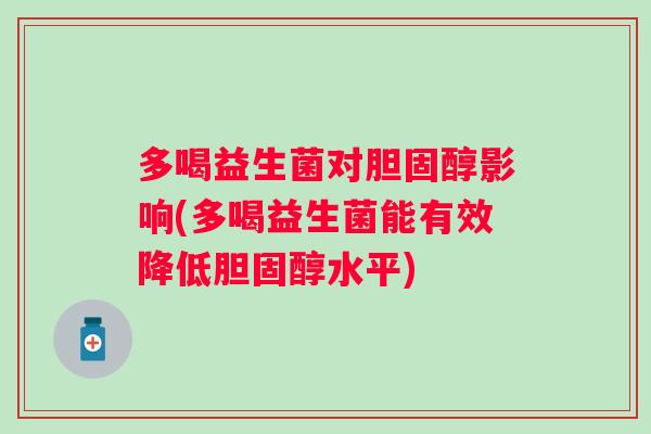 多喝益生菌对影响(多喝益生菌能有效降低水平)