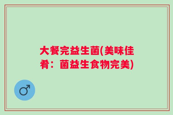 大餐完益生菌(美味佳肴：菌益生食物完美)