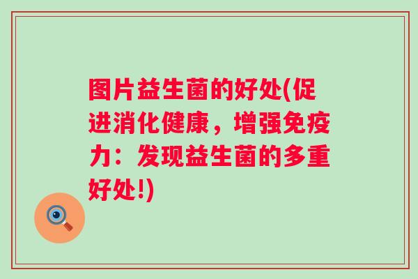 图片益生菌的好处(促进消化健康,增强力:发现益生菌的多重好处!) 图片益生菌的好处(促进消化健康,增强力:发现益生菌的多重好处!)