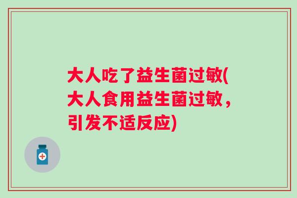 大人吃了益生菌(大人食用益生菌，引发不适反应)