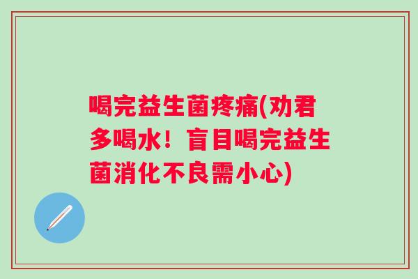 喝完益生菌(劝君多喝水!盲目喝完益生菌需小心) 喝完益生菌(劝君多喝水!盲目喝完益生菌需小心)