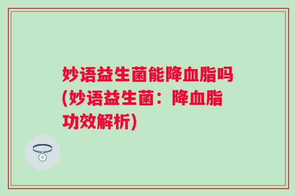 妙语益生菌能降吗(妙语益生菌：降功效解析)