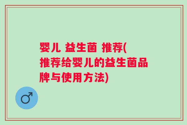 婴儿 益生菌 推荐(推荐给婴儿的益生菌品牌与使用方法)