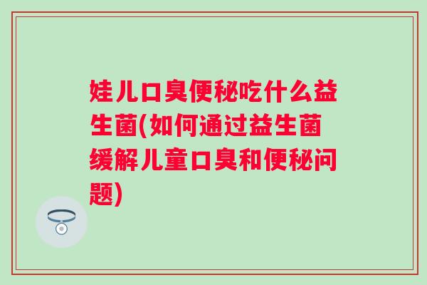 娃儿吃什么益生菌(如何通过益生菌缓解儿童和问题)