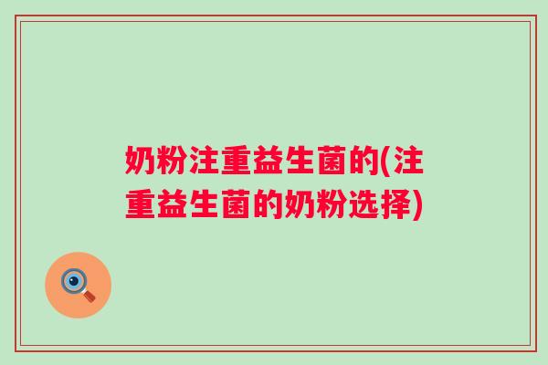 奶粉注重益生菌的(注重益生菌的奶粉选择) 奶粉注重益生菌的(注重益生菌的奶粉选择)