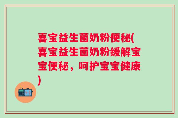 喜宝益生菌奶粉(喜宝益生菌奶粉缓解宝宝，呵护宝宝健康)