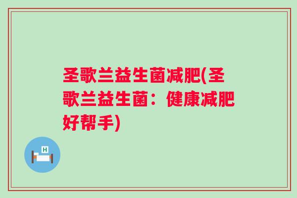 圣歌兰益生菌(圣歌兰益生菌:健康好帮手) 圣歌兰益生菌(圣歌兰益生菌:健康好帮手)