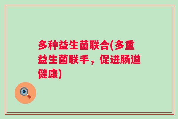 多种益生菌联合(多重益生菌联手，促进肠道健康)