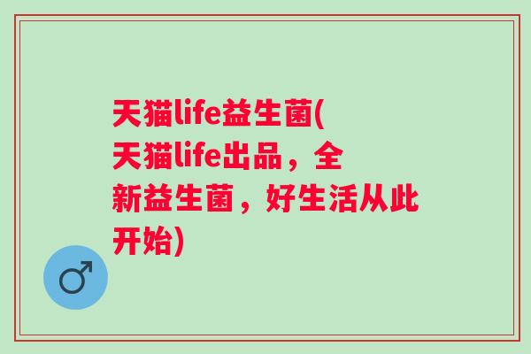 天猫life益生菌(天猫life出品，全新益生菌，好生活从此开始)
