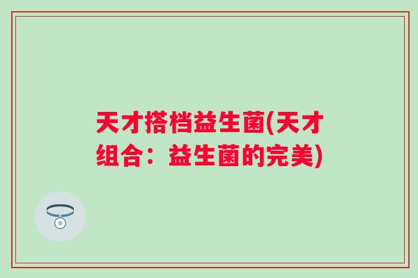 天才搭档益生菌(天才组合:益生菌的完美) 天才搭档益生菌(天才组合:益生菌的完美)