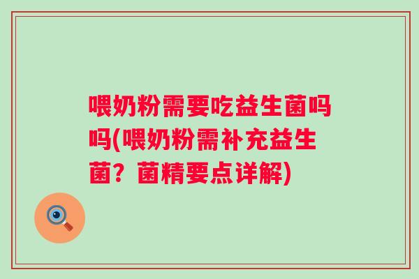 喂奶粉需要吃益生菌吗吗(喂奶粉需补充益生菌？菌精要点详解)