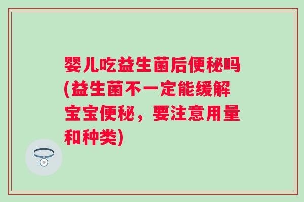 婴儿吃益生菌后吗(益生菌不一定能缓解宝宝，要注意用量和种类)