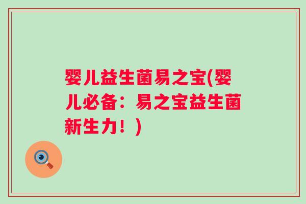 婴儿益生菌易之宝(婴儿必备：易之宝益生菌新生力！)